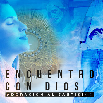 Encuentro con Dios. Adoración al Santísimo para jóvenes. Parroquia Nuestra Señora del Sagrado Corazón. PNS. MSC